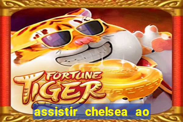 assistir chelsea ao vivo futemax